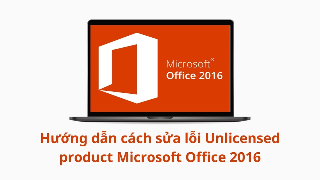 Hướng dẫn cách sửa lỗi Unlicensed product Microsoft Office 2016