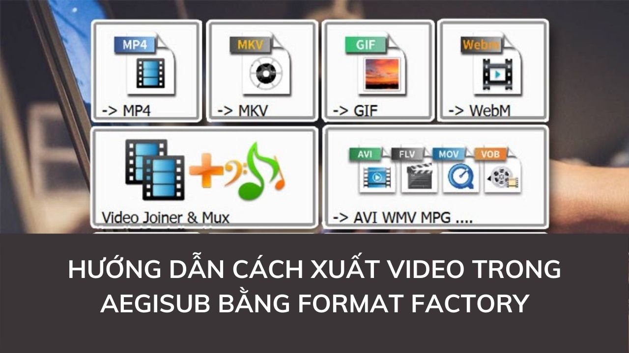 Hướng dẫn cách xuất video trong Aegisub bằng Format Factory