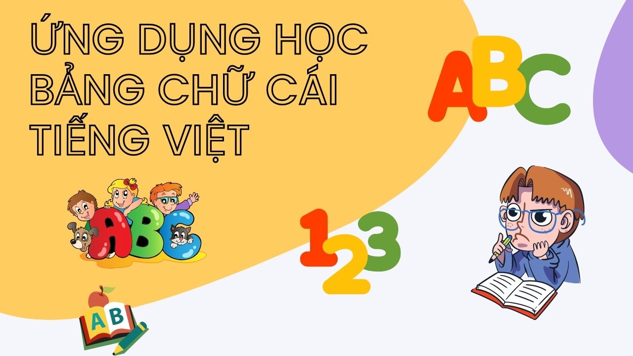 Top 5 ứng dụng học bảng chữ cái Tiếng Việt tốt nhất cho bé