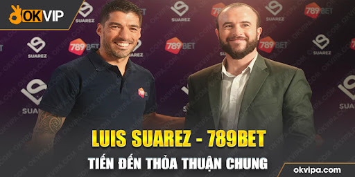 Luis Suarez và 789bet tiến đến thỏa thuận chung