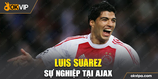 Sự nghiệp tại Ajax của Luis Suarez